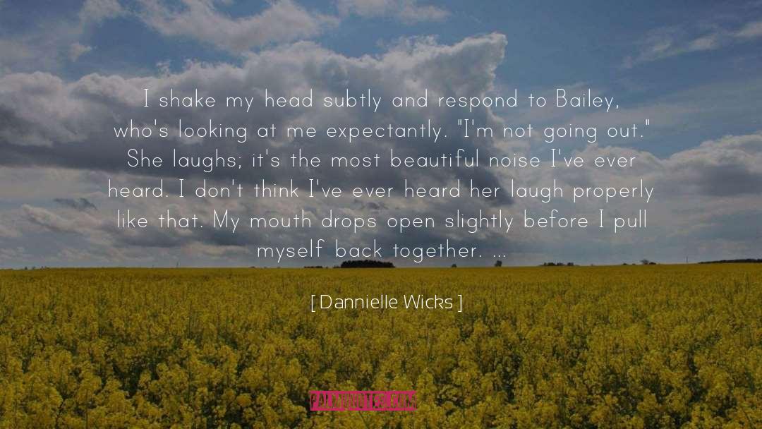 Dannielle Wicks Quotes: I shake my head subtly