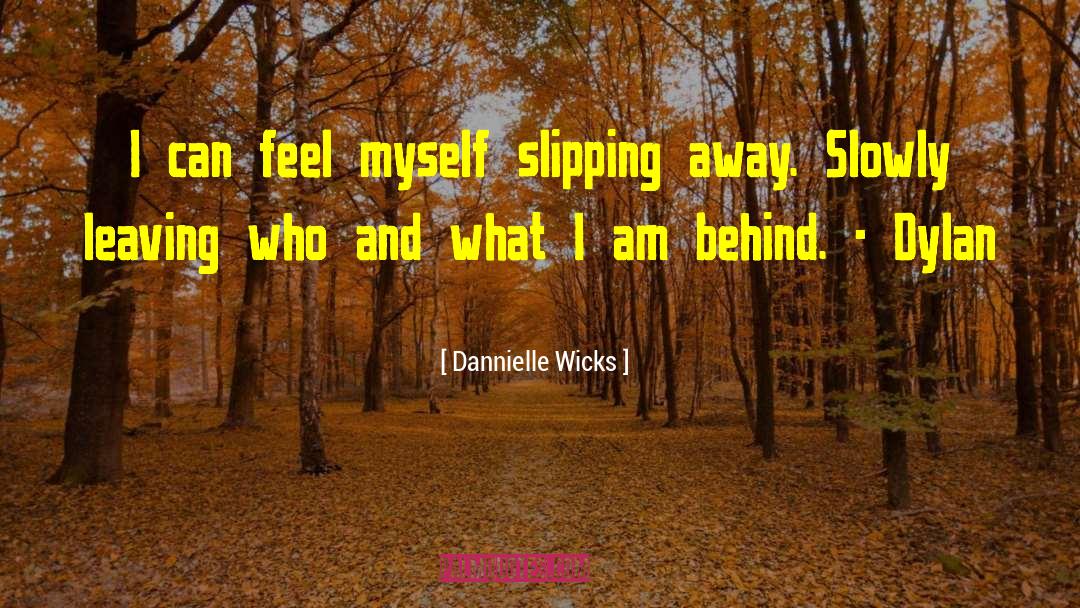 Dannielle Wicks Quotes: I can feel myself slipping