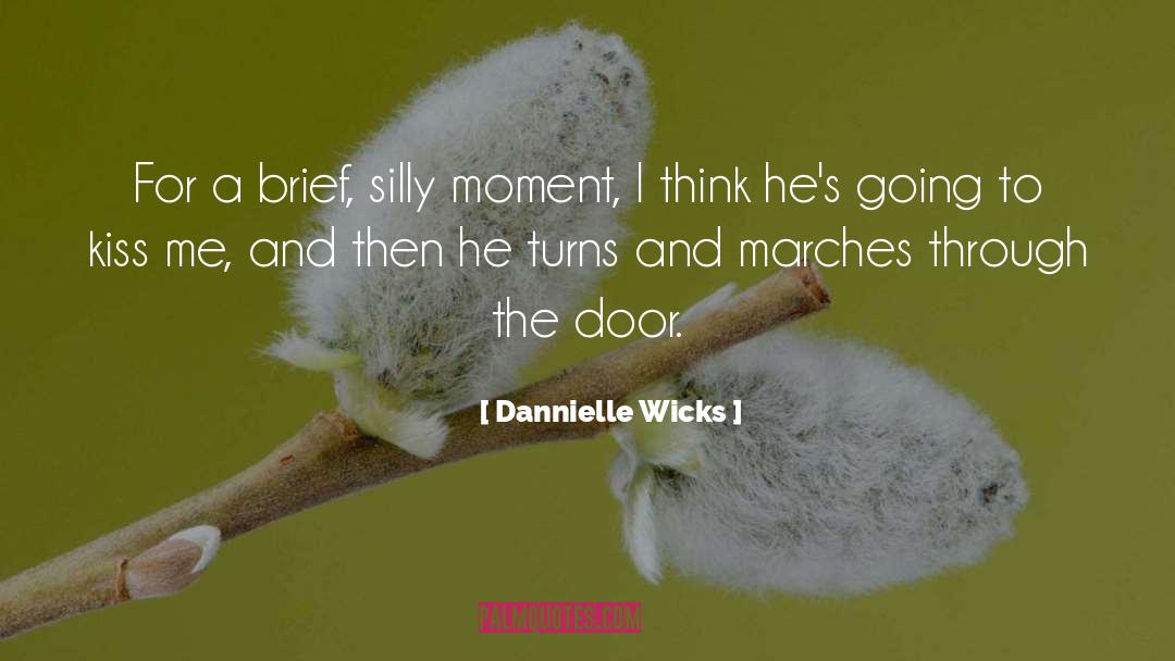 Dannielle Wicks Quotes: For a brief, silly moment,