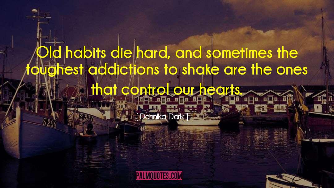 Dannika Dark Quotes: Old habits die hard, and