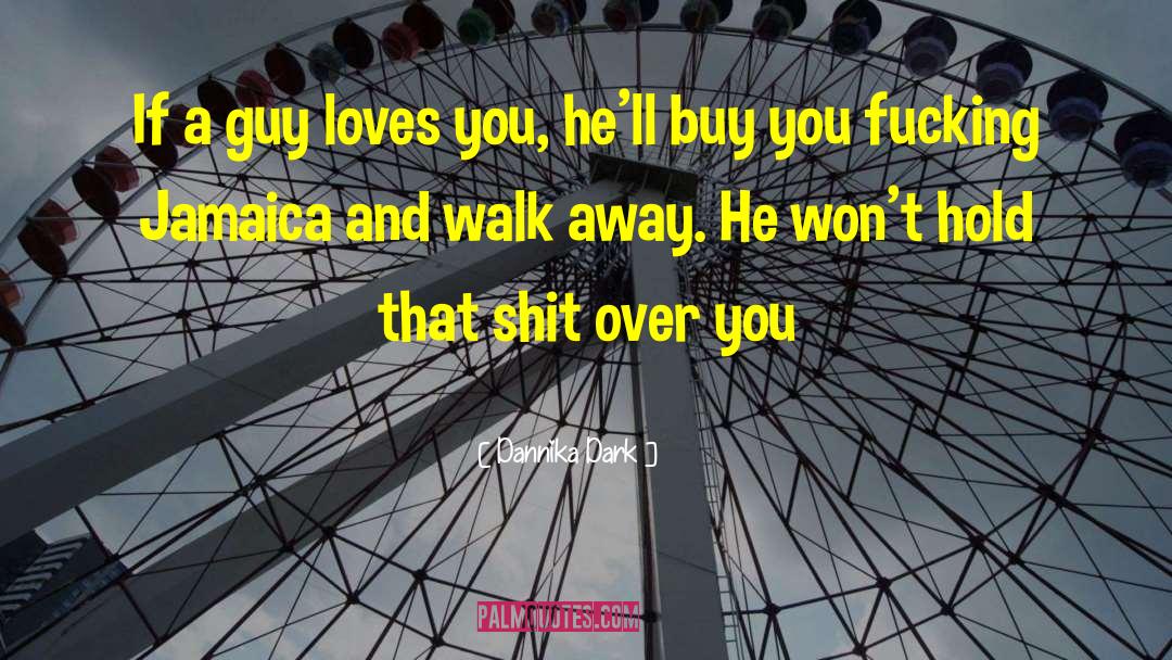 Dannika Dark Quotes: If a guy loves you,