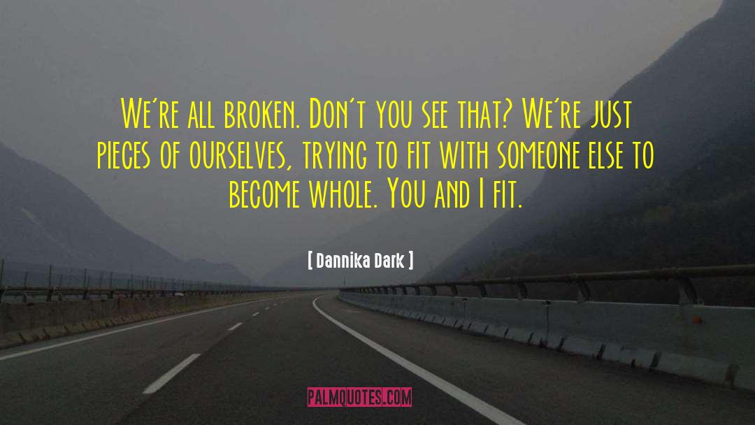 Dannika Dark Quotes: We're all broken. Don't you