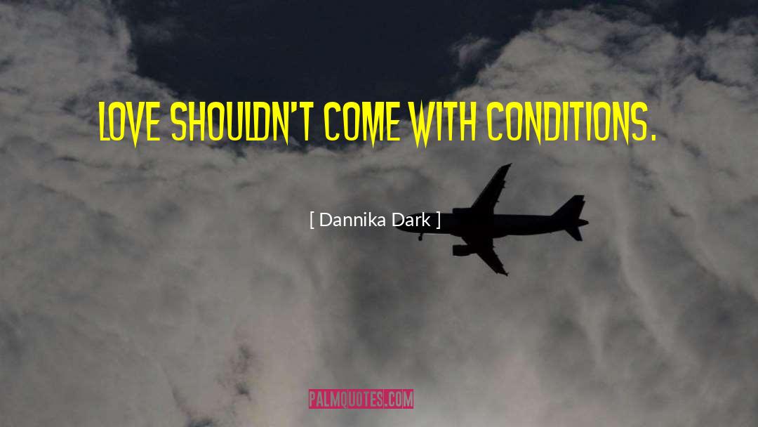 Dannika Dark Quotes: Love shouldn't come with conditions.