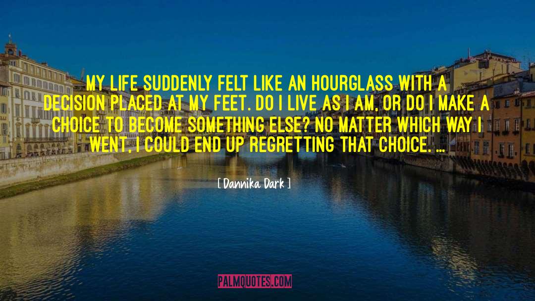 Dannika Dark Quotes: My life suddenly felt like