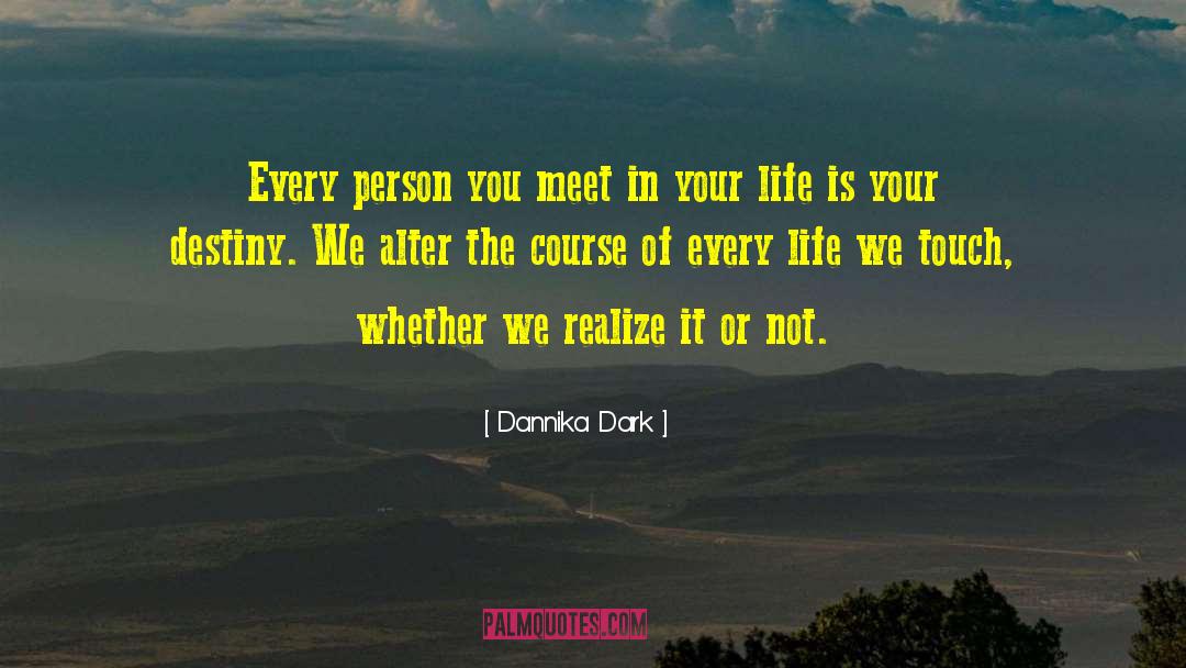 Dannika Dark Quotes: Every person you meet in