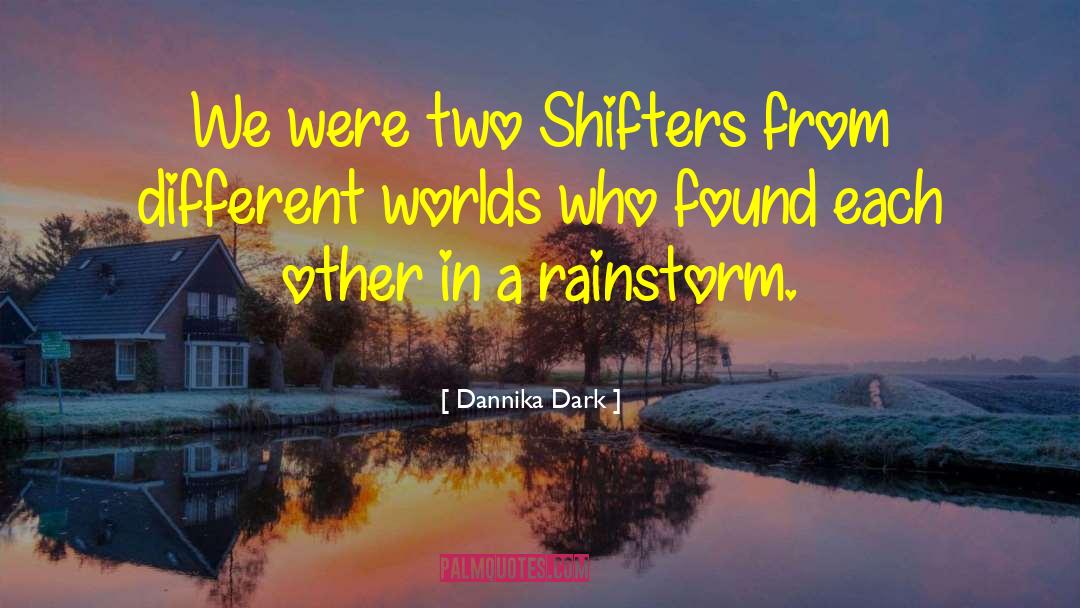 Dannika Dark Quotes: We were two Shifters from