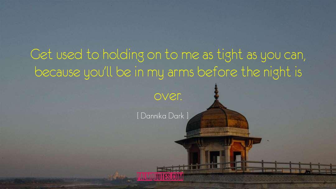 Dannika Dark Quotes: Get used to holding on