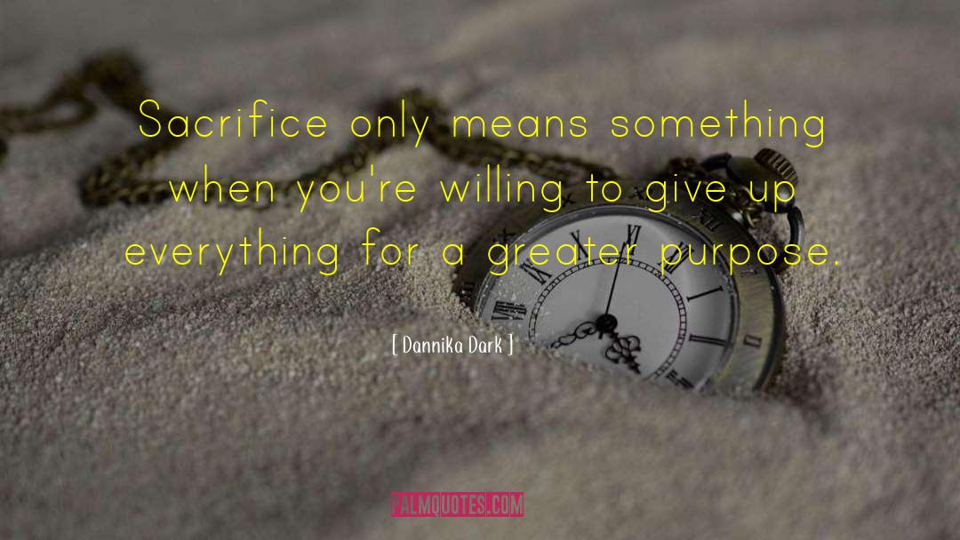 Dannika Dark Quotes: Sacrifice only means something when