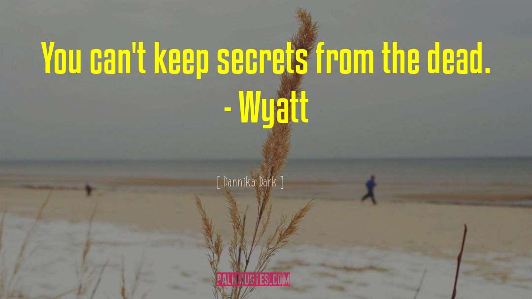 Dannika Dark Quotes: You can't keep secrets from