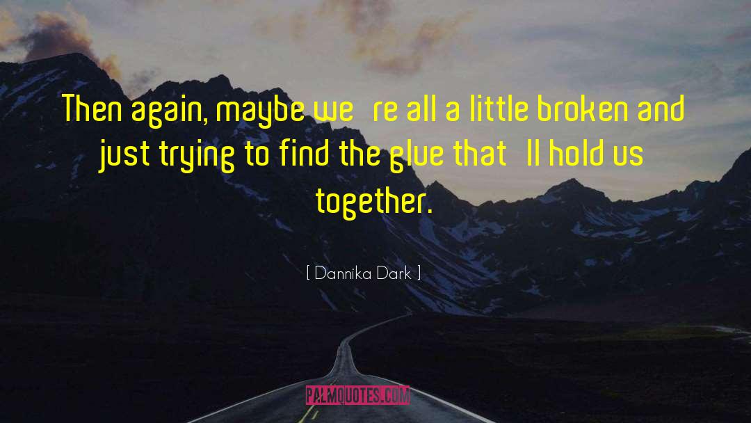 Dannika Dark Quotes: Then again, maybe we're all