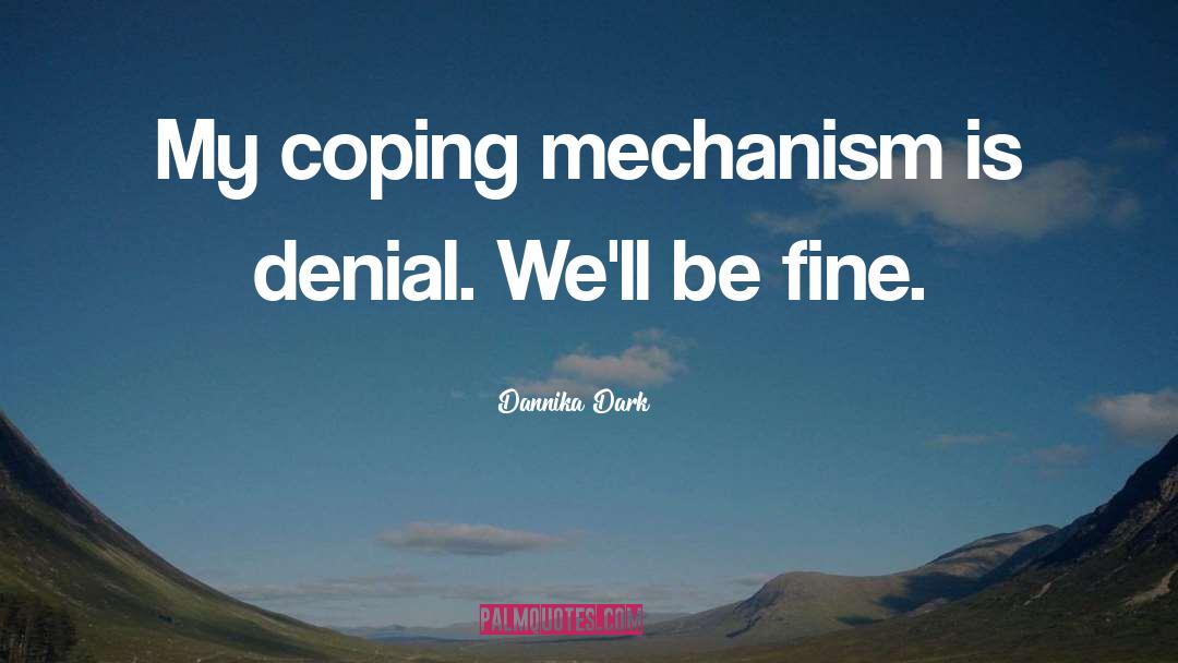 Dannika Dark Quotes: My coping mechanism is denial.