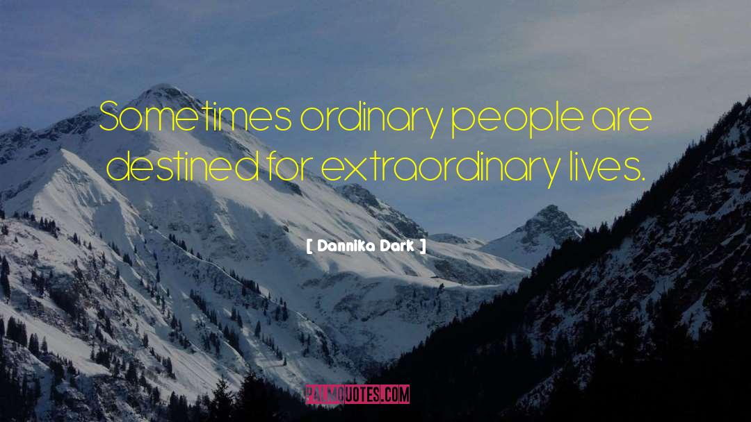 Dannika Dark Quotes: Sometimes ordinary people are destined