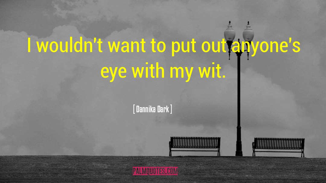 Dannika Dark Quotes: I wouldn't want to put