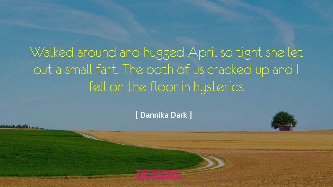 Dannika Dark Quotes: Walked around and hugged April