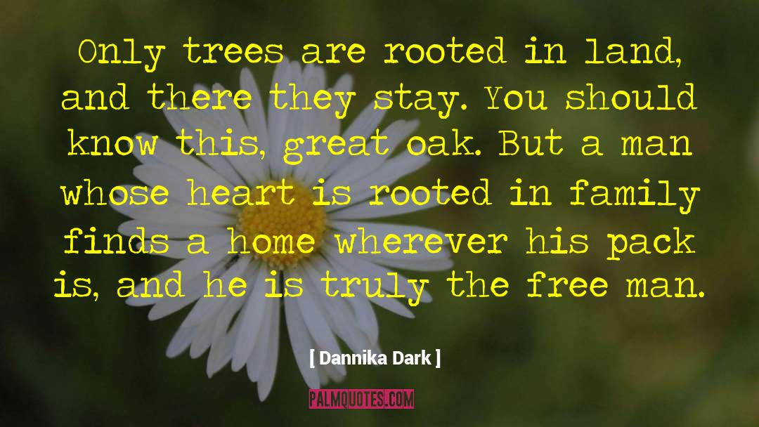 Dannika Dark Quotes: Only trees are rooted in