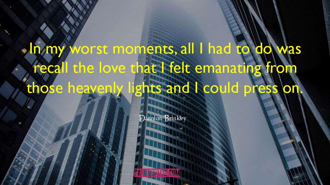 Dannion Brinkley Quotes: In my worst moments, all