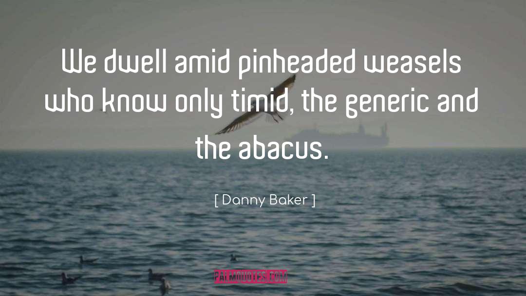 Danny Baker Quotes: We dwell amid pinheaded weasels