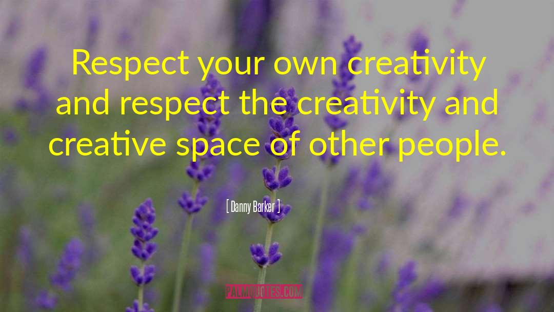 Danny Barker Quotes: Respect your own creativity and