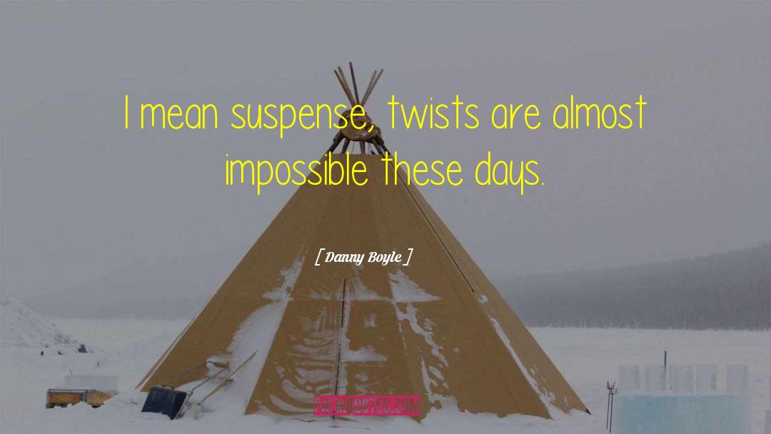 Danny Boyle Quotes: I mean suspense, twists are