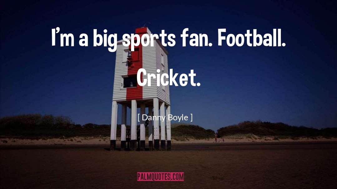 Danny Boyle Quotes: I'm a big sports fan.