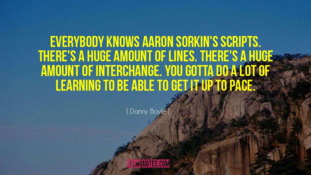 Danny Boyle Quotes: Everybody knows Aaron Sorkin's scripts.