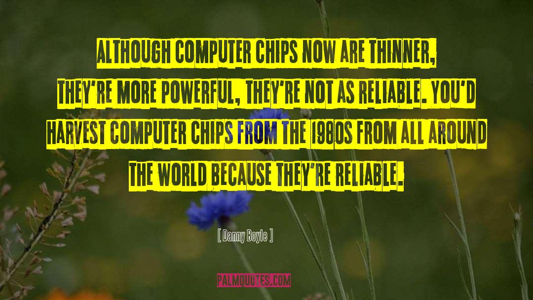 Danny Boyle Quotes: Although computer chips now are