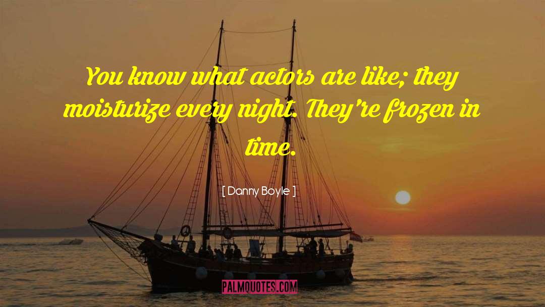 Danny Boyle Quotes: You know what actors are