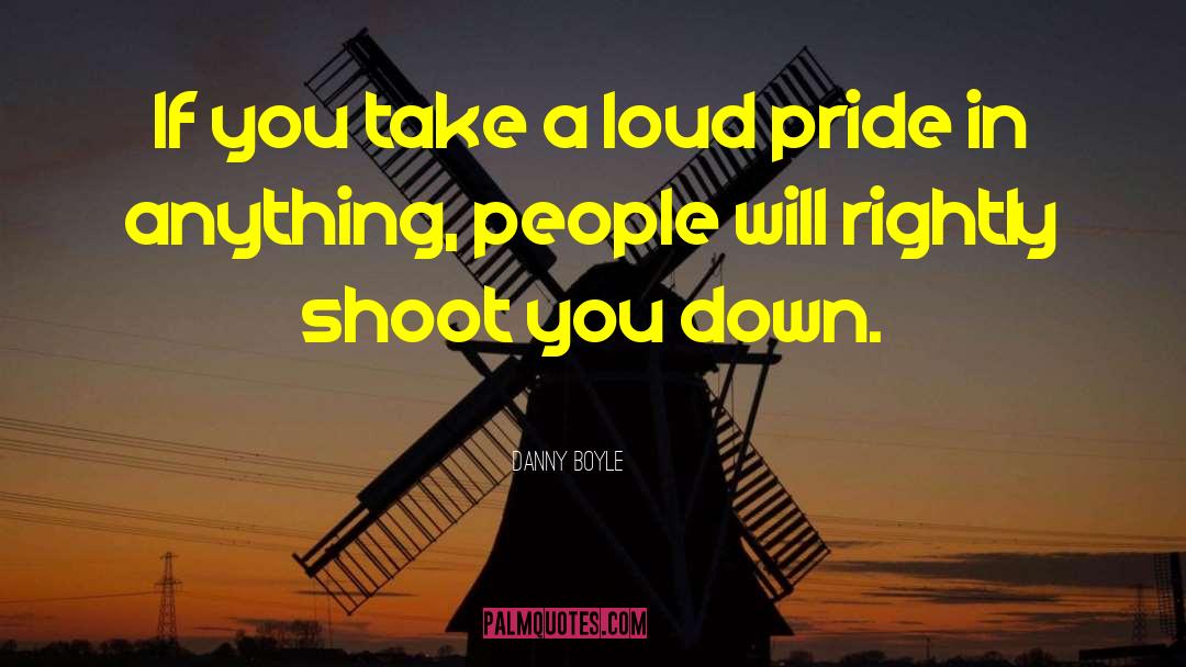 Danny Boyle Quotes: If you take a loud
