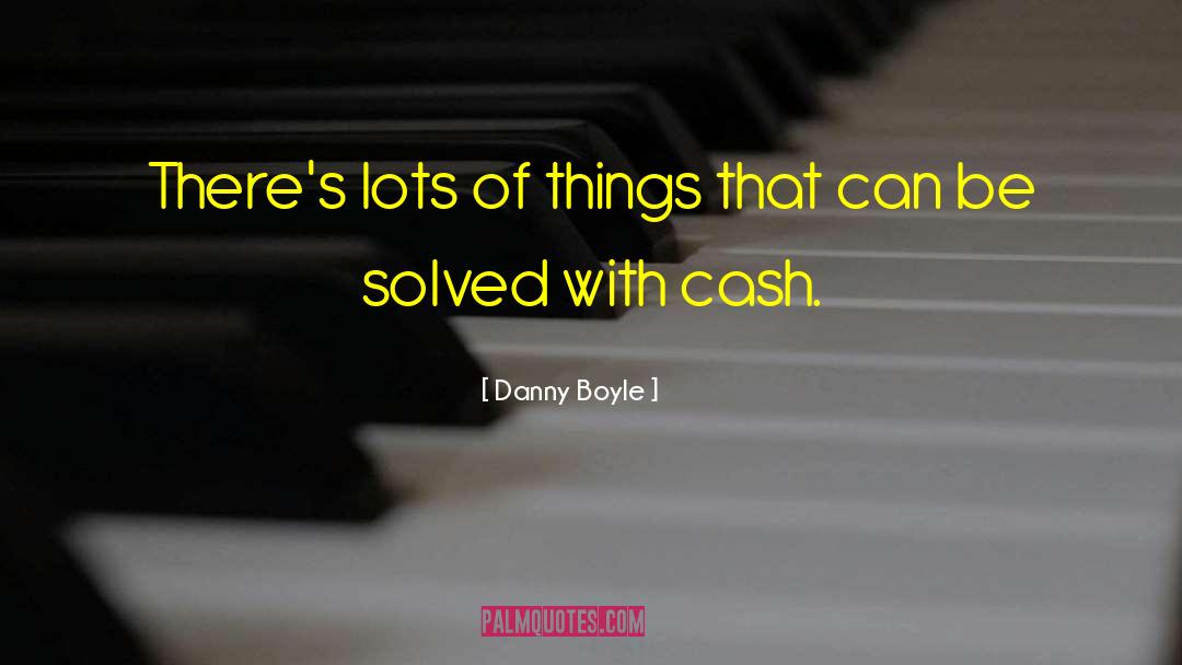 Danny Boyle Quotes: There's lots of things that