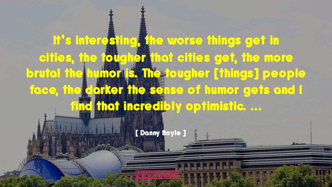 Danny Boyle Quotes: It's interesting, the worse things