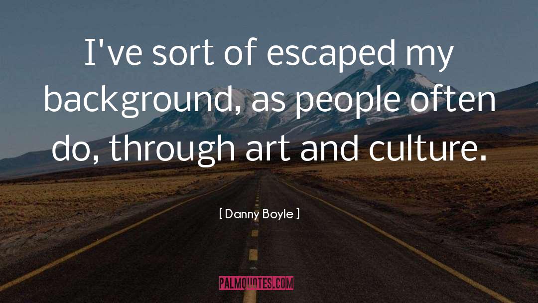 Danny Boyle Quotes: I've sort of escaped my