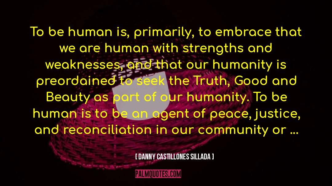 Danny Castillones Sillada Quotes: To be human is, primarily,