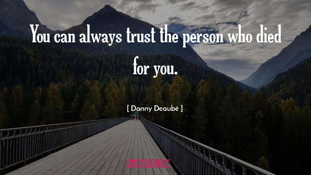 Danny Deaubé Quotes: You can always trust the
