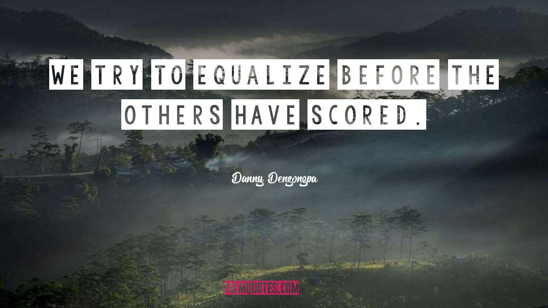 Danny Denzongpa Quotes: We try to equalize before