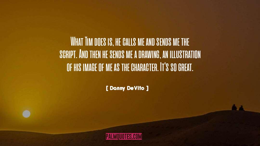 Danny DeVito Quotes: What Tim does is, he