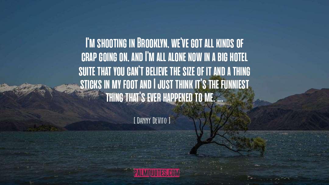 Danny DeVito Quotes: I'm shooting in Brooklyn, we've