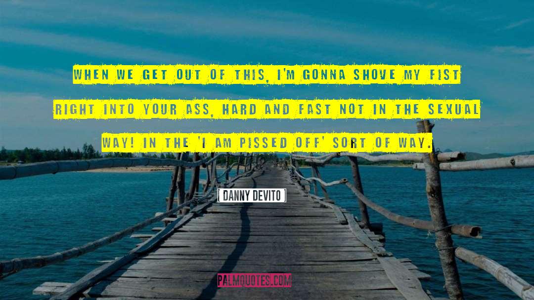 Danny DeVito Quotes: When we get out of