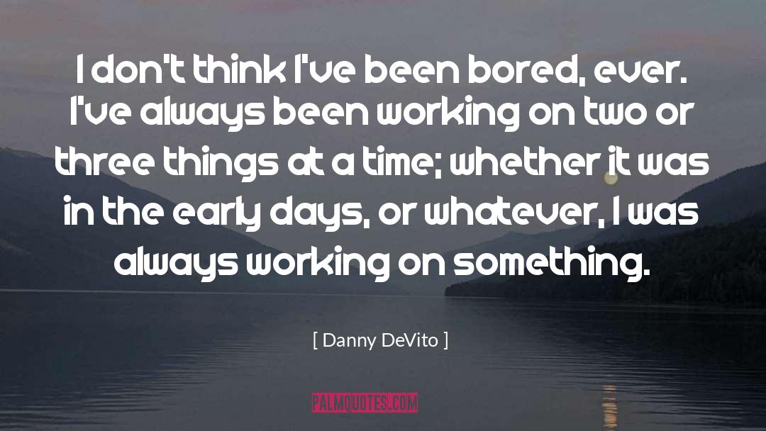Danny DeVito Quotes: I don't think I've been