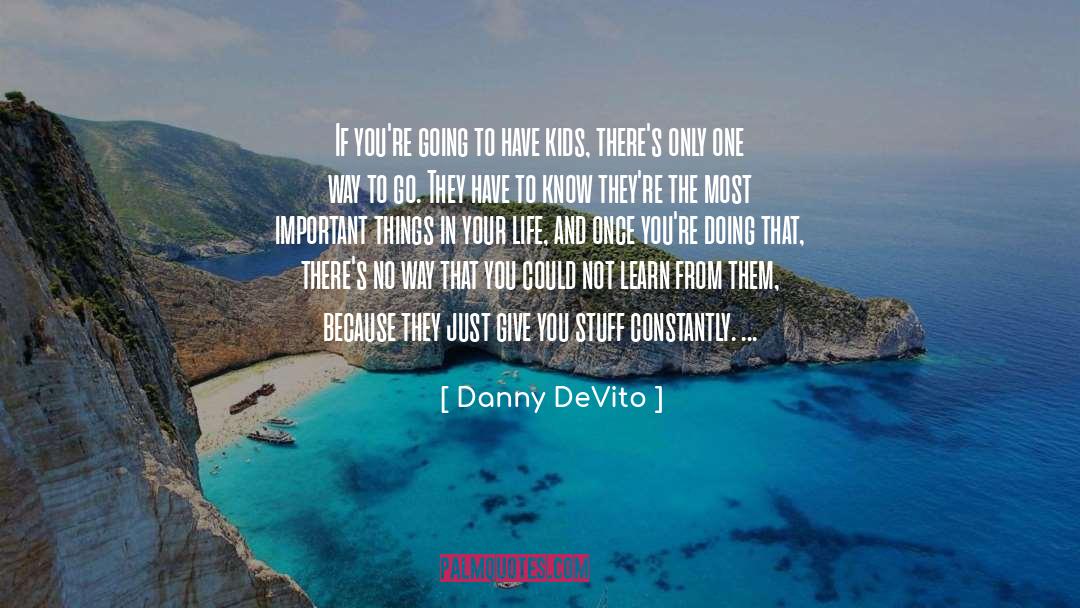 Danny DeVito Quotes: If you're going to have