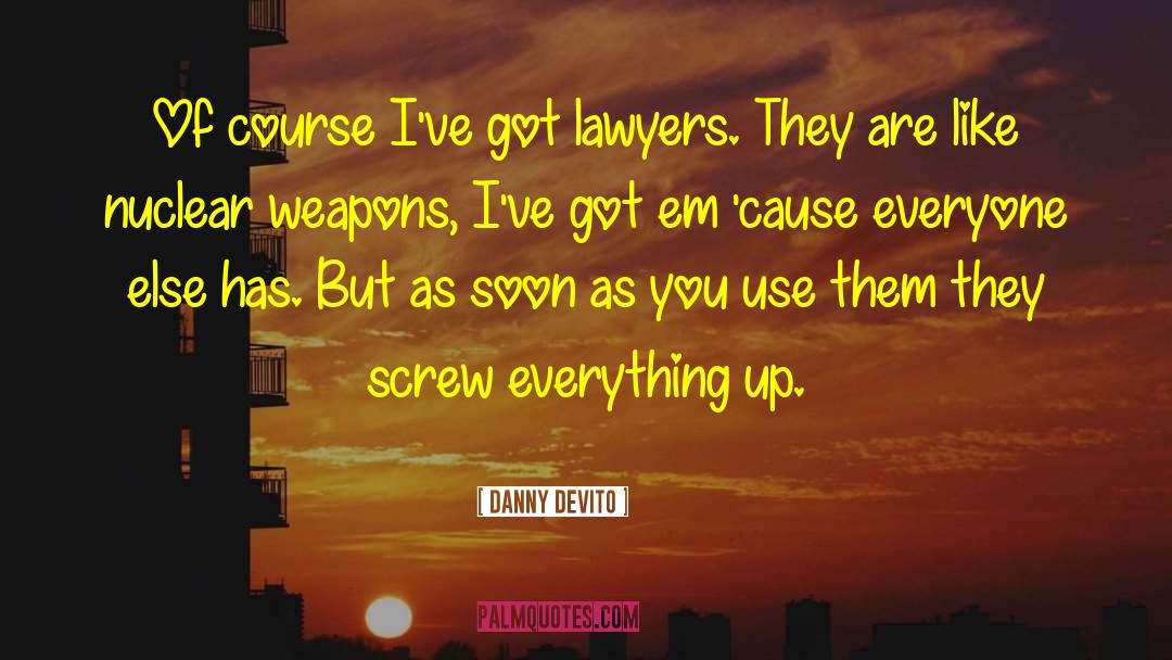 Danny DeVito Quotes: Of course I've got lawyers.