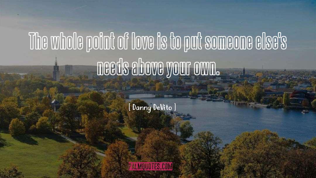 Danny DeVito Quotes: The whole point of love