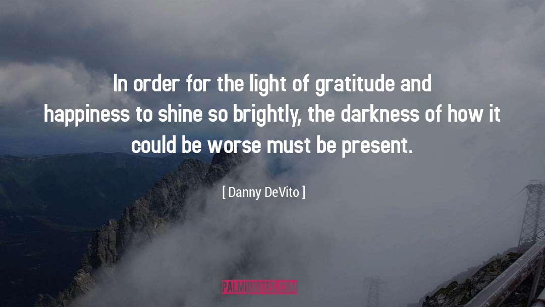 Danny DeVito Quotes: In order for the light