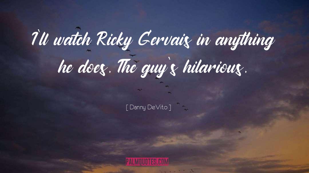 Danny DeVito Quotes: I'll watch Ricky Gervais in
