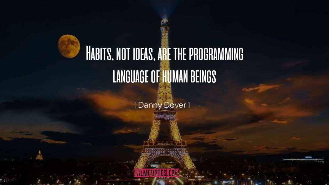 Danny Dover Quotes: Habits, not ideas, are the
