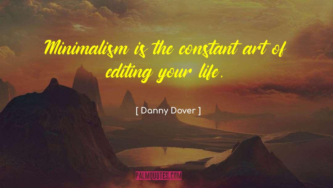 Danny Dover Quotes: Minimalism is the constant art