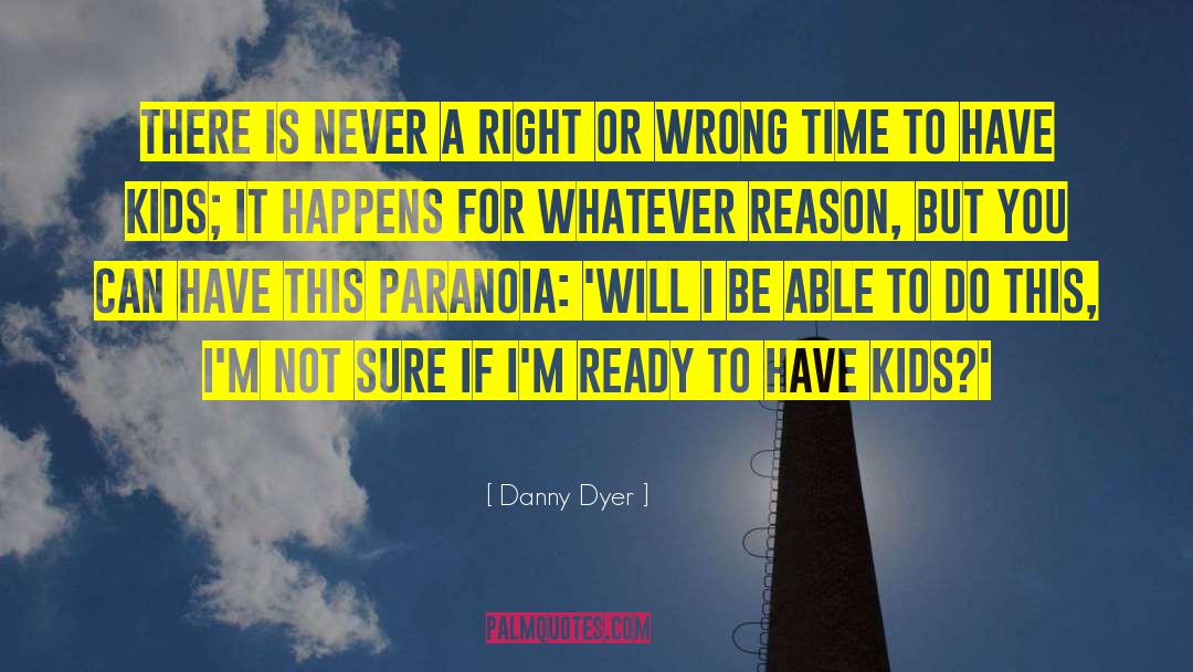 Danny Dyer Quotes: There is never a right