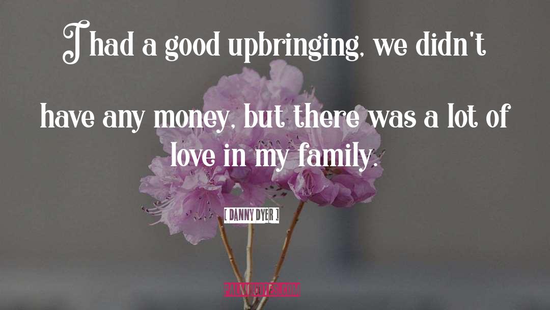 Danny Dyer Quotes: I had a good upbringing,