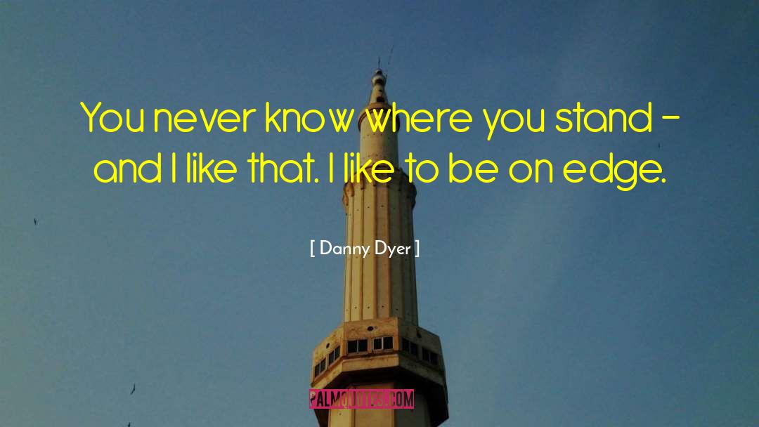 Danny Dyer Quotes: You never know where you