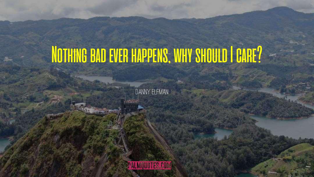 Danny Elfman Quotes: Nothing bad ever happens, why