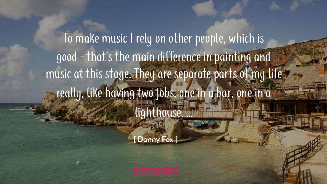 Danny Fox Quotes: To make music I rely